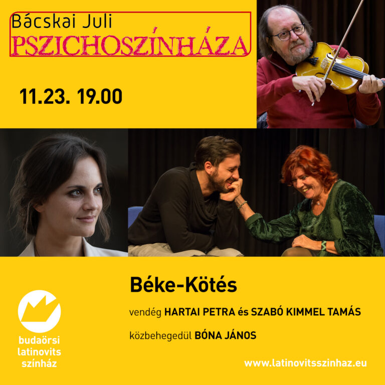 Béke-Kötés november 23-án 19 órakor a Budaörsi Latinovits Színházban. Bácskai Juli Pszichoszínházának előadása, vendég Hartai Petra és Szabó Kimmel Tamás, közbehegedül Bóna János.